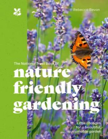 The National Trust Book of Nature Friendly Gardening by Rebecca Bevan