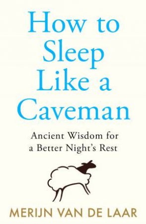 How to Sleep Like a Caveman: Ancient Wisdom for a Better Night's Rest by Merijn van de Laar