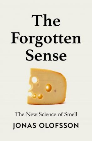 The Forgotten Sense: The Nose and the Perception of Smell by Jonas Olofsson