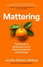 Mattering The Secret to a Life of Deep Connection and Purpose