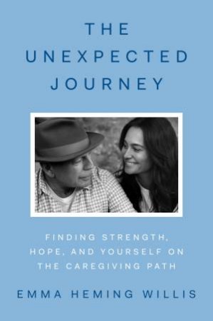 The Unexpected Journey: Finding Hope and Purpose on the Caregiving Patch by Emma Heming Willis