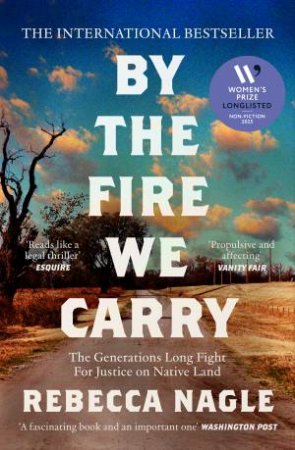 By the Fire We Carry: The Generations-Long Fight for Justice on Native Land by Rebecca Nagle