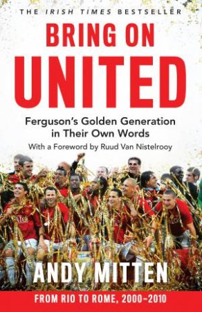 Bring on United: Ferguson's Golden Generation in their Own Words by Andy Mitten & Ruud van Nistelrooy