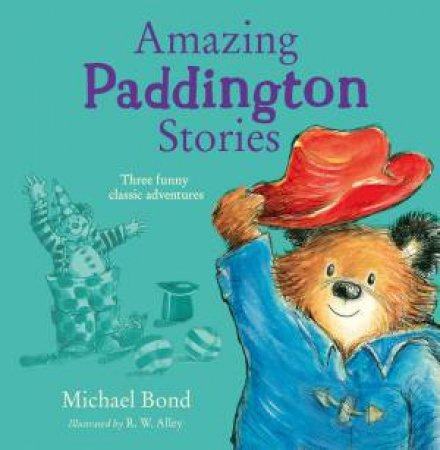 Amazing Paddington Stories by Michael Bond & R.W. Alley