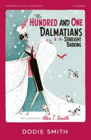 The Hundred and One Dalmatians & The Starlight Barking: HarperCollins Children's Classics by Dodie Smith & Alex T. Smith