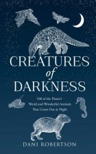 Creatures of Darkness A Brief Introduction to 100 of the Planets Nocturnal Animals