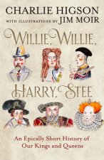 Willie Willie Harry Stee An Epically Short History of Englands Kings and Queens