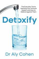 Detoxify The Everyday Toxins Harming Your Immune System and How to Defend Against Them