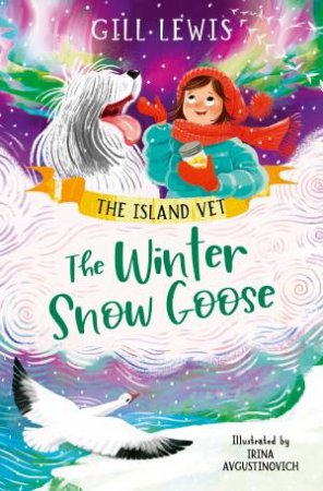 The Winter Snow Goose: The Island Vet #4 by Gill Lewis & Irina Avgustinovich
