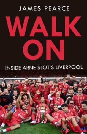 Walk On: How Arne Slot led Liverpool to Premier League glory by James Pearce
