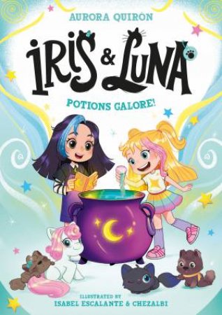 Iris And Luna Potions Galore!: Iris And Luna: Magic Baby Animal School by Aurora Quiron & Chezalbi & Isabel Escalanta