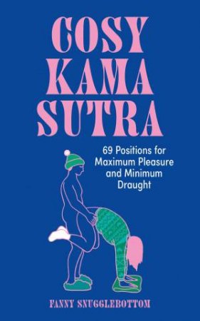 Cosy Kama Sutra: 69 Positions for Maximum Pleasure and Minimum Draft by Fanny Snugglebottom