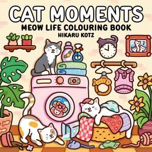 Cat Moments: Meow Life Colouring Book for Adults and Teens by Hikaru Kotz