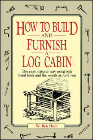 How To Build And Furnish A Log Cabin: The Easy, Natural Way by None