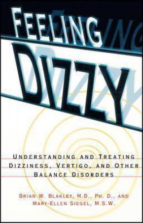Feeling Dizzy: Balance Disorders by Brian W. Blakley & Mary-Ellen Siegel