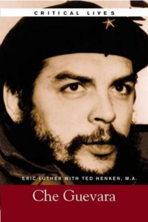 Critical Lives: Che Guevara by Eric Luther