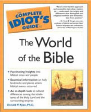 The Complete Idiot's Guide To The World Of The Bible by Donald Ryan