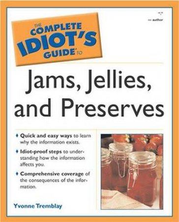 The Complete Idiot's Guide To Jellies And Jams And Preserves by Various