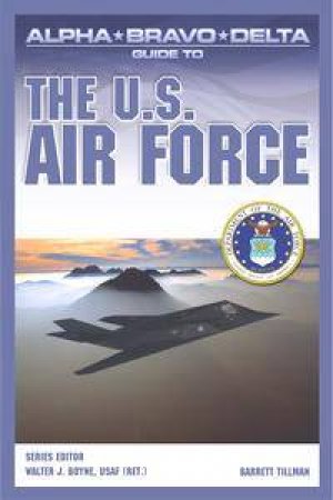 Alpha Bravo Delta Guide To The US Air Force by Barrett Tillman