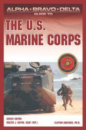 Alpha Bravo Delta Guide To The US Marine Corps by Clifton Granyard