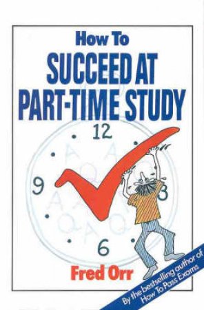 How to Succeed At Part-Time Study by Fred Orr