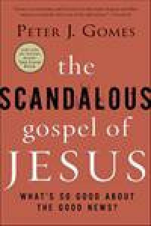 The Scandalous Gospel of Jesus: What's So Good About the Good News? by Peter J Gomes