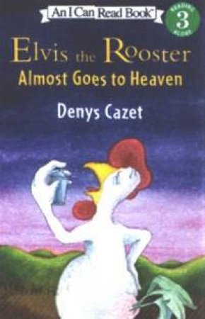 I Can Read: Elvis The Rooster Almost Goes To Heaven by Denys Cazet