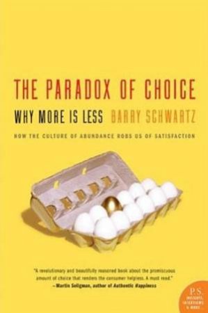 The Paradox Of Choice Why More Is Less by Barry Schwartz