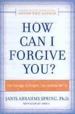 How Can I Forgive You The Courage To Forgive The Freedom Not To