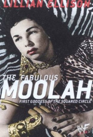 The Fabulous Moolah: First Goddess Of The Squared Circle by Lillian Ellison