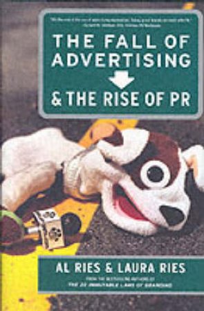 The Fall Of Advertising And The Rise Of PR by Al & Laura Ries