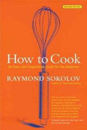 How To Cook: An Easy And Imaginative Guide For The Beginner by Raymond Sokolov