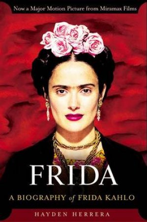 Frida: A Biography Of Frida Kahlo by Hayden Herrera