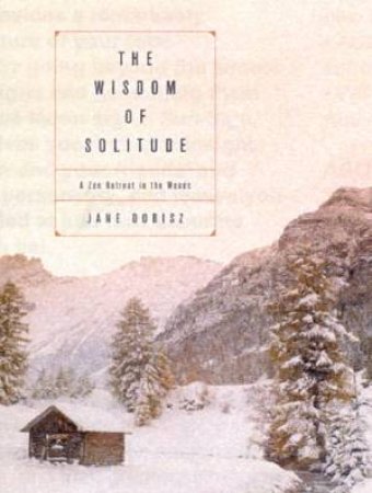 The Wisdom Of Solitude: A Zen Retreat In The Woods by Jane Dobisz