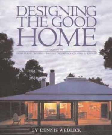 Designing The Good Home by Dennis Wedlick