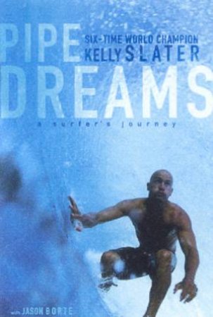 Kelly Slater: Pipe Dreams: A Surfer's Journey by Kelly Slater & Jason Borte