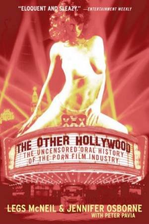 The Other Hollywood: The Uncensored Oral History Of the Porn Film Industry by Legs McNeil, Jennifer Osborne & Peter Pavia