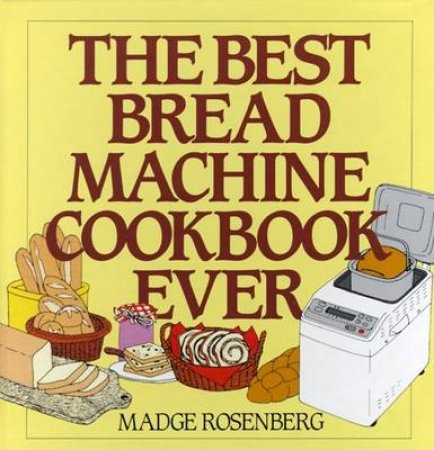 The Best Bread Machine Book Ever by Madge Rosenberg