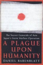 A Plague Upon Humanity The Secret Genocide Of Axis Japans Germ Warfare Operation