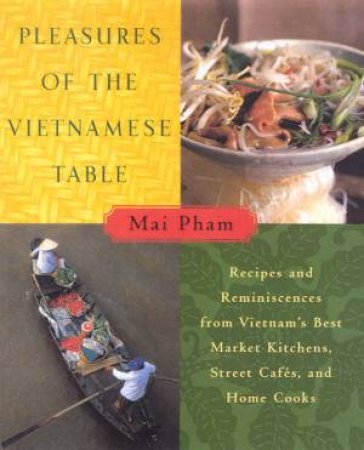 Pleasures Of The Vietnamese Table by Mai Pham