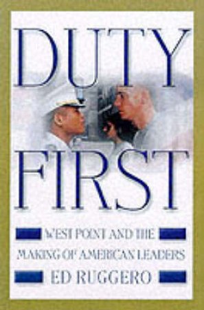 Duty First: West Point & The Making Of American Leaders by Ed Ruggiero