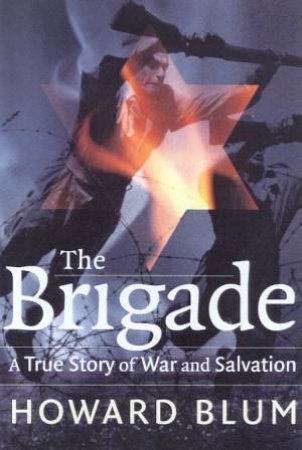 The Brigade: An Epic Story Of Vengeance, Salvation And World War Two by Howard Blum