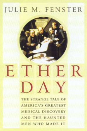 Ether Day: The Discovery Of Anesthesia by Julie M Fenster