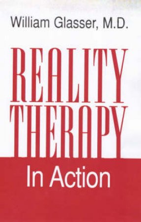 Reality Therapy In Action by Dr William Glasser