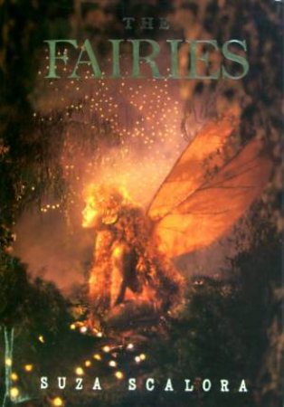 The Fairies: Photographic Evidence Of The Existence Of Another World by Suza Scalora