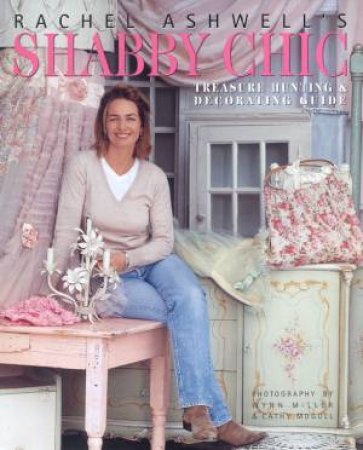 Shabby Chic Treasure Hunting & Decorating Guide by Rachel Ashwell