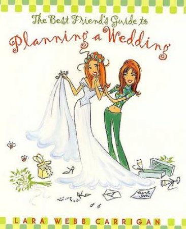 The Best Friend's Guide To Planning A Wedding by Lara Webb Carrigan