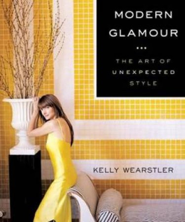 Modern Glamour: The Art Of Unexpected Style by Kelly Wearstler