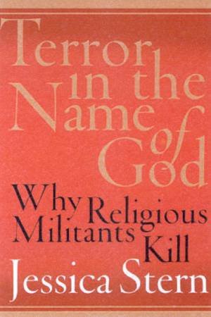 Terror In The Name Of God: Why Religious Militants Kill by Jessica Stern