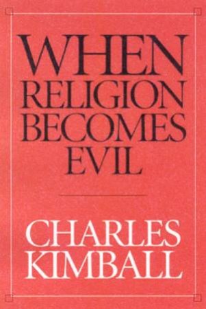 When Religion Becomes Evil by Charles Kimball